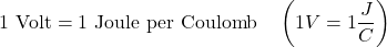 \[1 \text{ Volt} = 1 \text{ Joule per Coulomb} \quad \left( 1V = 1 \frac{J}{C} \right)\]