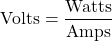 \[\text{Volts} = \frac{\text{Watts}}{\text{Amps}}\]