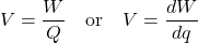 \[V = \frac{W}{Q} \quad \text{or} \quad V = \frac{d W}{d q}\]