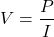 \[V = \frac{P}{I}\]