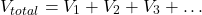 \[V_{total} = V_1 + V_2 + V_3 + \dots\]