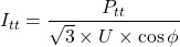 \[I_{tt} = \frac{P_{tt}}{\sqrt{3} \times U \times \cos\phi}\]
