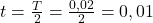 t = \frac{T}{2} = \frac{0,02}{2} = 0,01