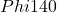 Phi 140