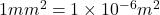 1 mm^2 = 1 \times 10^{-6} m^2