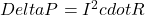 Delta P = I^2 cdot R
