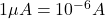 1 \mu A = 10^{-6} A