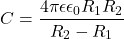 \[C = \frac{4\pi \epsilon \epsilon_0 R_1 R_2}{R_2 - R_1}\]