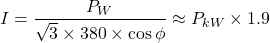 \[I = \frac{P_{W}}{\sqrt{3} \times 380 \times \cos\phi} \approx P_{kW} \times 1.9\]
