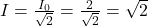I = \frac{I_0}{\sqrt{2}} = \frac{2}{\sqrt{2}} = \sqrt{2}