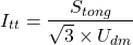 \[I_{tt} = \frac{S_{tong}}{\sqrt{3} \times U_{dm}}\]