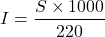 \[I = \frac{S \times 1000}{220}\]