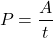 \[P = \frac{A}{t}\]