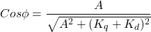 \[Cos\phi = \frac{A}{\sqrt{A^2 + (K_{q} + K_{d})^2}}\]