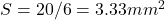 S = 20 / 6 = 3.33 mm^2