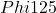 Phi 125