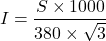 \[I = \frac{S \times 1000}{380 \times \sqrt{3}}\]