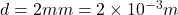 d = 2 mm = 2 \times 10^{-3} m