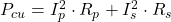 P_{cu} = I_p^2 \cdot R_p + I_s^2 \cdot R_s