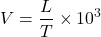 \[V = \frac{L}{T} \times 10^3\]