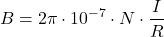 \[B = 2\pi \cdot 10^{-7} \cdot N \cdot \frac{I}{R}\]