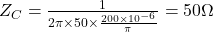 Z_C = \frac{1}{2\pi \times 50 \times \frac{200 \times 10^{-6}}{\pi}} = 50\Omega
