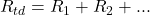 R_{td} = R_1 + R_2 + ...