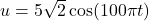 u = 5\sqrt{2} \cos(100\pi t)