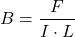 \[B = \frac{F}{I \cdot L}\]