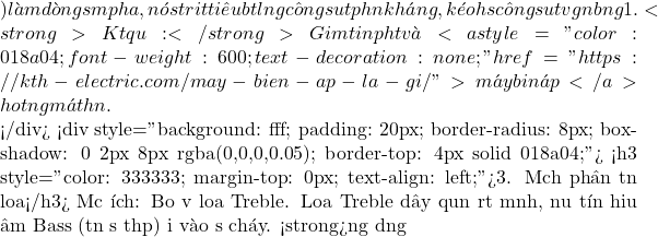 ) l&agrave;m d&ograve;ng sớm pha, n&oacute; sẽ triệt ti&ecirc;u bớt lượng c&ocirc;ng suất phản kh&aacute;ng, k&eacute;o hệ số c&ocirc;ng suất về gần bằng 1. <strong>Kết quả:</strong> Giảm tiền phạt v&agrave; <a style="color: #018a04; font-weight: 600; text-decoration: none;" href="https://kth-electric.com/may-bien-ap-la-gi/">m&aacute;y biến &aacute;p</a> hoạt động m&aacute;t hơn.  </div> <div style="background: #fff; padding: 20px; border-radius: 8px; box-shadow: 0 2px 8px rgba(0,0,0,0.05); border-top: 4px solid #018a04;"> <h3 style="color: #333333; margin-top: 0px; text-align: left;">3. Mạch ph&acirc;n tần loa</h3> Mục đ&iacute;ch: Bảo vệ loa Treble. Loa Treble d&acirc;y quấn rất mảnh, nếu t&iacute;n hiệu &acirc;m Bass (tần số thấp) đi v&agrave;o sẽ ch&aacute;y. <strong>Ứng dụng