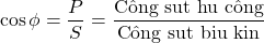 \[\cos\phi = \frac{P}{S} = \frac{\text{C&ocirc;ng suất hữu c&ocirc;ng}}{\text{C&ocirc;ng suất biểu kiến}}\]