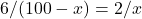 6 / (100-x) = 2 / x