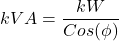 \[kVA = \frac{kW}{Cos(\phi)}\]