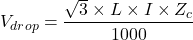 \[V_{drop} = \frac{\sqrt{3} \times L \times I \times Z_c}{1000}\]