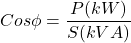 \[Cos \phi = \frac{P (kW)}{S (kVA)}\]