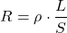 \[R = \rho \cdot \frac{L}{S}\]