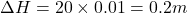 \Delta H = 20 \times 0.01 = 0.2m