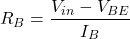 \[R_B = \frac{V_{in} - V_{BE}}{I_B}\]