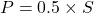 P = 0.5 \times S