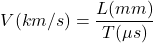 \[V (km/s) = \frac{L (mm)}{T (\mu s)}\]