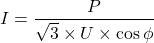 \[I = \frac{P}{\sqrt{3} \times U \times \cos\phi}\]