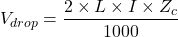 \[V_{drop} = \frac{2 \times L \times I \times Z_c}{1000}\]